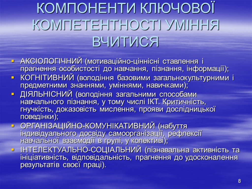 8 КОМПОНЕНТИ КЛЮЧОВОЇ КОМПЕТЕНТНОСТІ УМІННЯ ВЧИТИСЯ АКСІОЛОГІЧНИЙ (мотиваційно-ціннісні ставлення і прагнення особистості до навчання,